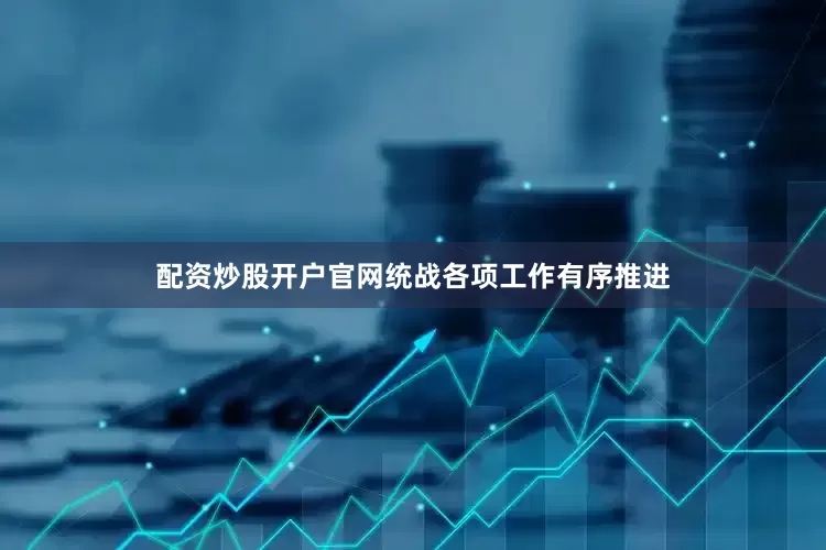 配资炒股开户官网统战各项工作有序推进