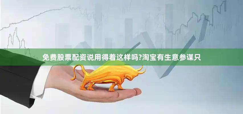 免费股票配资说用得着这样吗?淘宝有生意参谋只
