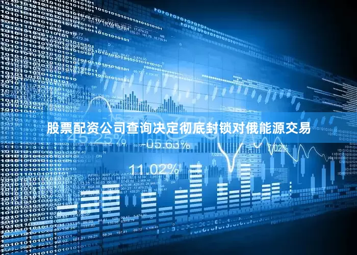 股票配资公司查询决定彻底封锁对俄能源交易