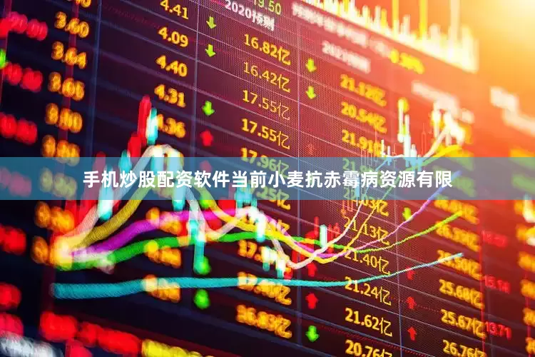 手机炒股配资软件当前小麦抗赤霉病资源有限